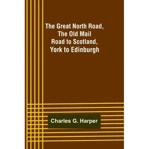 The Great North Road, the Old Mail Road to Scotland: York to Edinburgh