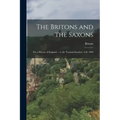 The Britons and the Saxons: Or, a History of England ... to the Norman Invasion, A.D. 1066