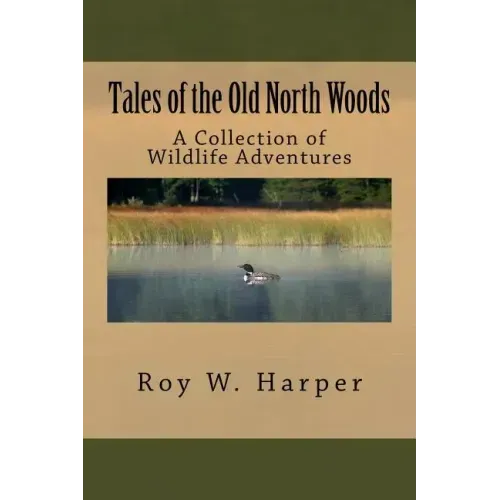 Tales of the Old North Woods: A Collection of Wildlife Adventures