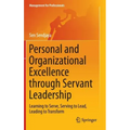 Personal and Organizational Excellence Through Servant Leadership: Learning to Serve, Serving to Lead, Leading to Transform