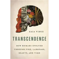 Transcendence: How Humans Evolved Through Fire, Language, Beauty, and Time