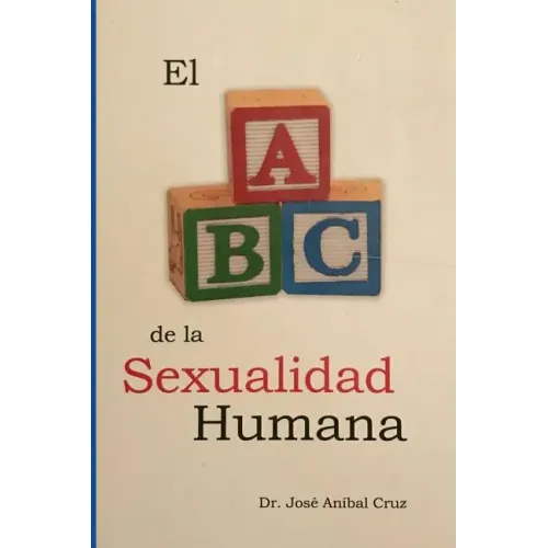 El ABC de la Sexualidad Humana: Respuestas sobre la sexualidad humana que siempre quisiste saber pero nunca te atreviste a preguntar.