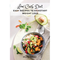 Low Carb Diet: Easy Recipes to Kickstart Weight Loss