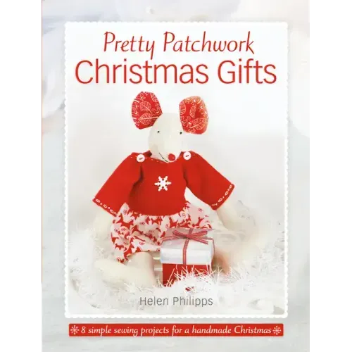 Pretty Patchwork Christmas Gifts: 8 Simple Sewing Patterns for a Handmade Christmas