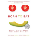 Born to Eat: Whole, Healthy Foods from Baby's First Bite