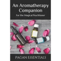 An Aromatherapy Companion: For the Magical Practitioner