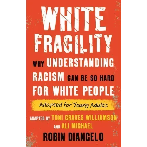 White Fragility: Why Understanding Racism Can Be So Hard for White People (Adapted for Young Adults)