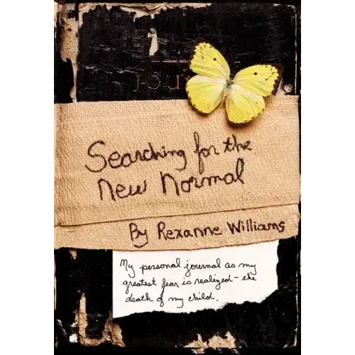 Searching for the New Normal: My Personal Journal as My Greatest Fear Is Realized--The Death of My Child.