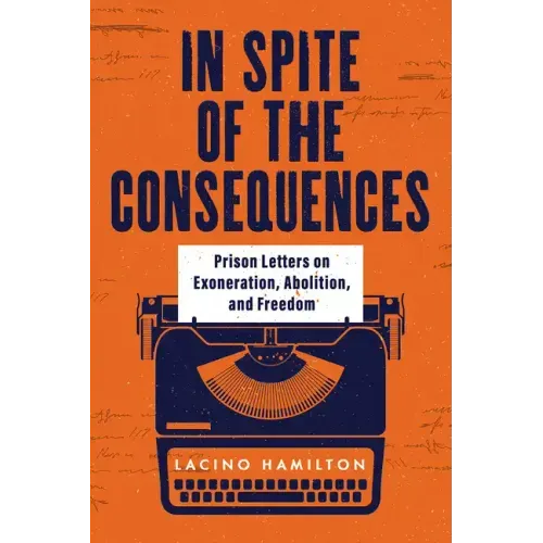 In Spite of the Consequences: Prison Letters on Exoneration, Abolition, and Freedom