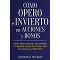Cómo Opero e Invierto en Acciones y Bonos: Siendo Algunos Métodos Desarrollados y Adoptados Durante Mis Treinta Años de Experiencia en Wall Street