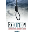 Execution: A History of Capital Punishment in Britain
