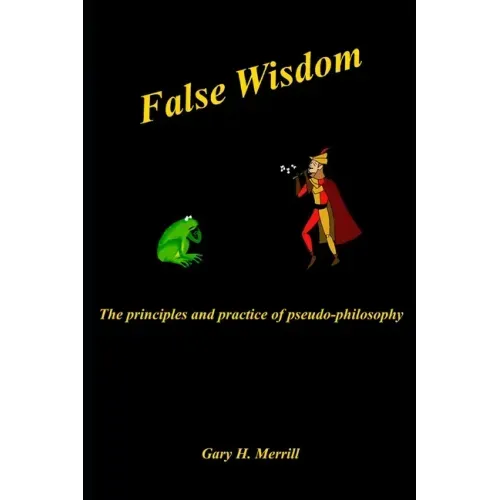 False Wisdom: The Principles and Practice of Pseudo-philosophy