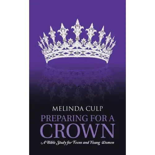 Preparing for a Crown: A Bible Study for Teens and Young Women