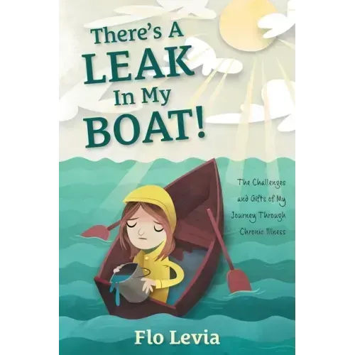 There's A Leak In My Boat!: The Challenges and Gifts of My Journey Through Chronic Illness