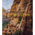 Fifty Places to Rock Climb Before You Die: Rock Climbing Experts Share the World's Greatest Destinations