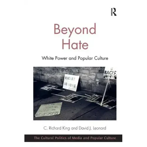 Beyond Hate: White Power and Popular Culture. C. Richard King and David J. Leonard