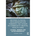 Beyond Clinical Dehumanisation towards the Other in Community Mental Health Care: Levinas, Wonder and Autoethnography
