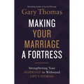 Making Your Marriage a Fortress: Strengthening Your Marriage to Withstand Life's Storms