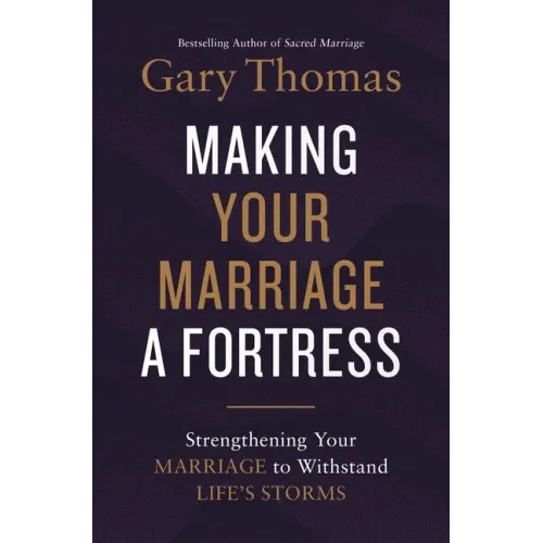 Making Your Marriage a Fortress: Strengthening Your Marriage to Withstand Life's Storms