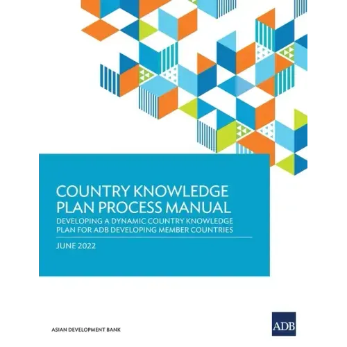 Country Knowledge Plan Process Manual: Developing a Dynamic Country Knowledge Plan for Adb Developing Member Countries