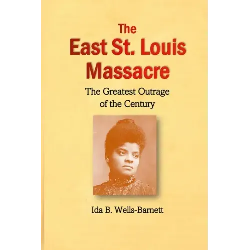 The East St. Louis Massacre: The Greatest Outrage of the Century