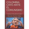 Colombia Cayó Ante El Comunismo: El itinerario del complot castrista para colocar a Iván Duque en la presidencia de Colombia
