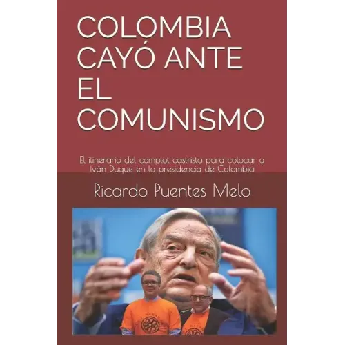 Colombia Cayó Ante El Comunismo: El itinerario del complot castrista para colocar a Iván Duque en la presidencia de Colombia