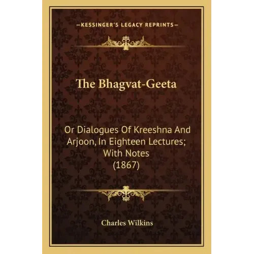 The Bhagvat-Geeta: Or Dialogues of Kreeshna and Arjoon, in Eighteen Lectures; With Notes (1867)