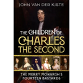 The Children of Charles the Second: The Merry Monarch's Fourteen Bastards