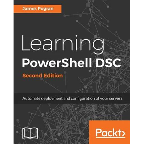 Learning PowerShell DSC - Second Edition: Automate deployment and configuration of your servers