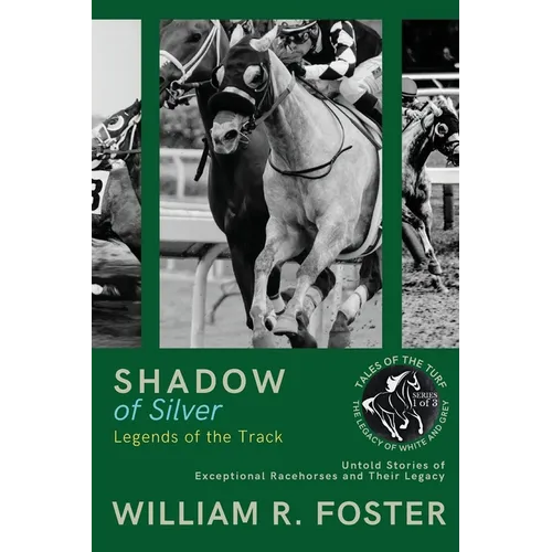 Shadows of Silver: Untold Stories of Exceptional Racehorses and Their Legacy