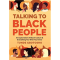 Talking To Black People: An Exploration of Black Culture & Everything You Wish You Knew