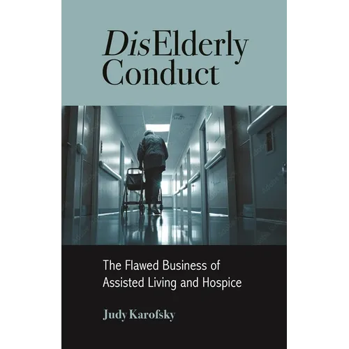 Diselderly Conduct: The Flawed Business of Assisted Living and Hospice