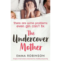 The Undercover Mother: A laugh out loud romantic comedy about love, friendship and parenting