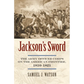 Jackson's Sword: The Army Officer Corps on the American Frontier, 1810-1821