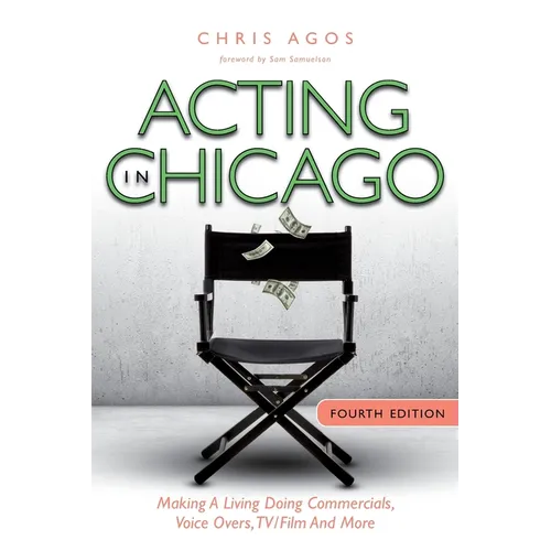 Acting In Chicago, 4th Ed: Making A Living Doing Commercials, Voice Over, TV/Film And More