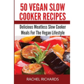 50 Vegan Slow Cooker Recipes: Delicious Meatless Slow Cooker Meals For The Vegan Lifestyle