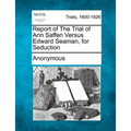 Report of the Trial of Ann Saffen Versus Edward Seaman, for Seduction