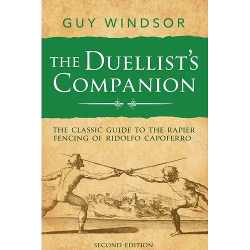 The Duellist's Companion, 2nd Edition: The classic guide to the rapier fencing of Ridolfo Capoferro