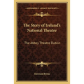 The Story of Ireland's National Theatre: The Abbey Theatre Dublin