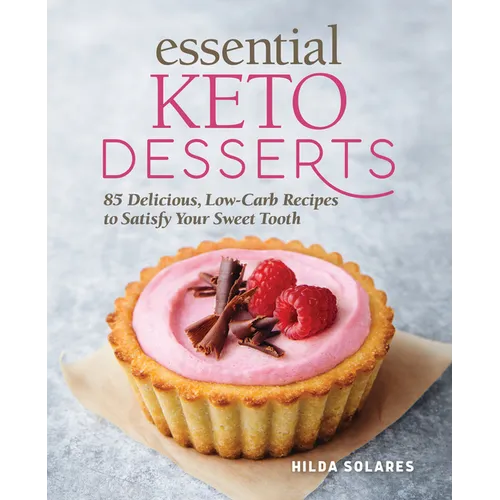 Essential Keto Desserts: 85 Delicious, Low-Carb Recipes to Satisfy Your Sweet Tooth