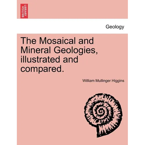 The Mosaical and Mineral Geologies, Illustrated and Compared.