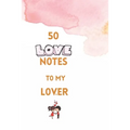 50 Love Notes to my lover: 100 page fill in the blank space word of affirmation journal for lovers .Can serve as Valentines gift for girlfriend,