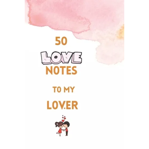 50 Love Notes to my lover: 100 page fill in the blank space word of affirmation journal for lovers .Can serve as Valentines gift for girlfriend,