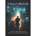 A Story called Life: A Collection of Short stories and poems from a Naïve wondering, free spirited traveler