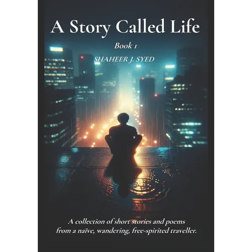 A Story called Life: A Collection of Short stories and poems from a Naïve wondering, free spirited traveler
