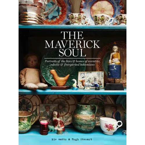 The Maverick Soul: Portraits of the Lives & Homes of Eccentric, Eclectic & Free-Spirited Bohemians