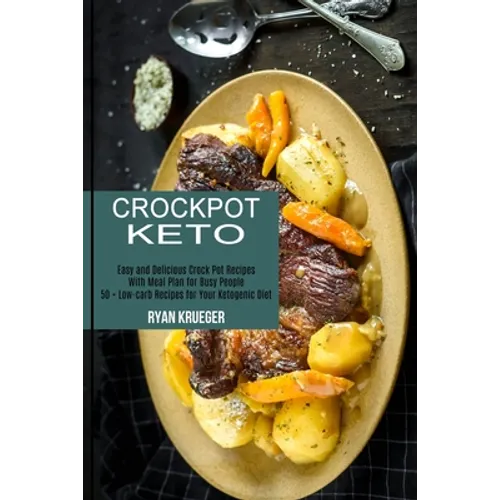 Crockpot Keto: 50 + Low-carb Recipes for Your Ketogenic Diet (Easy and Delicious Crock Pot Recipes With Meal Plan for Busy People)