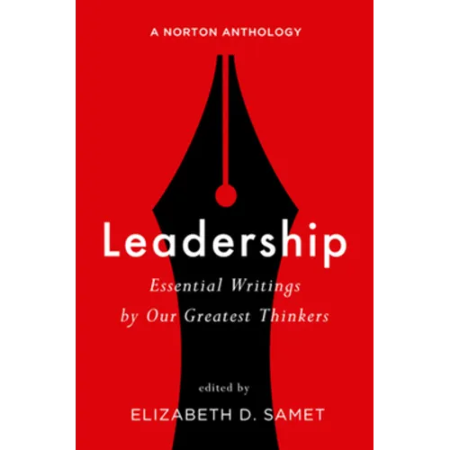 Leadership: Essential Writings by Our Greatest Thinkers: A Norton Anthology