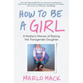 How to Be a Girl: A Mother's Memoir of Raising Her Transgender Daughter